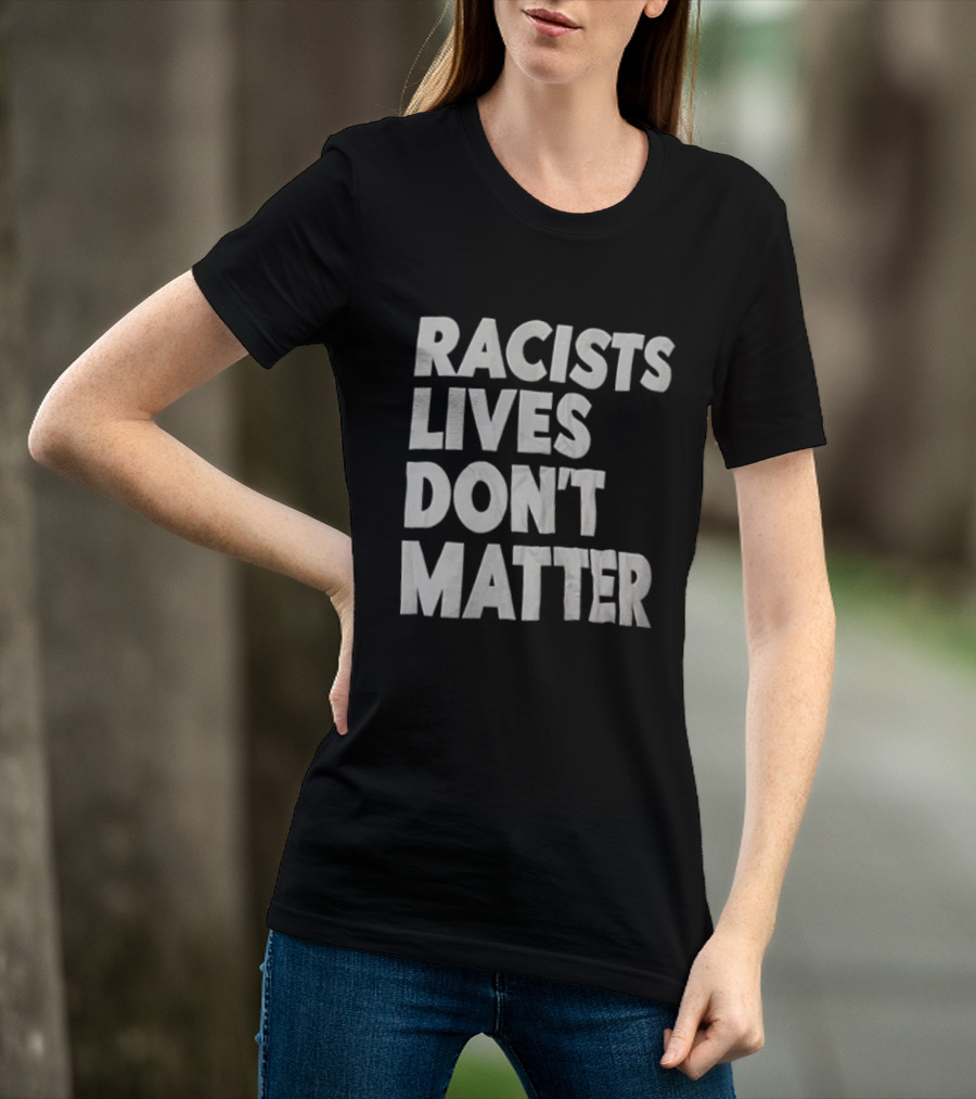 Racists Lives Don't Matter T-Shirt