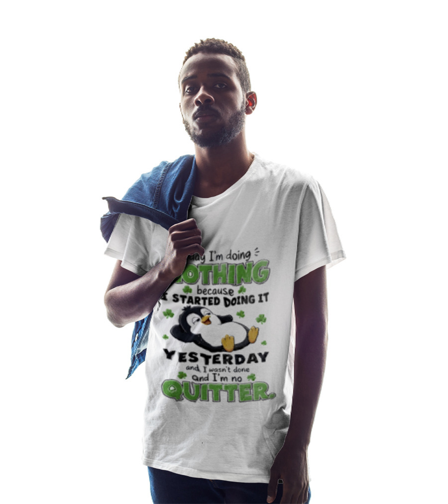 Today I'm Doing Nothing Because I Started Doing It Yesterday And I'm No Quitter Penguin T-Shirt