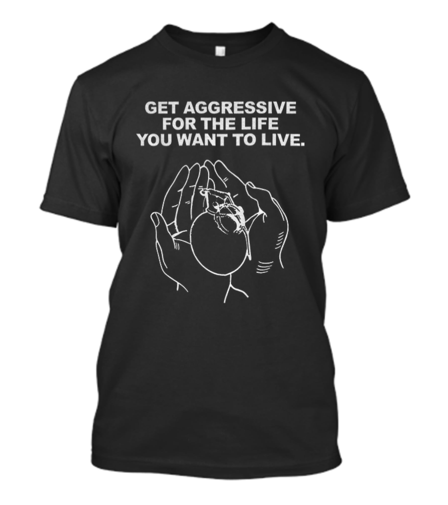 Get Aggressive For The Life You Want To Live Hand Heart T-Shirt