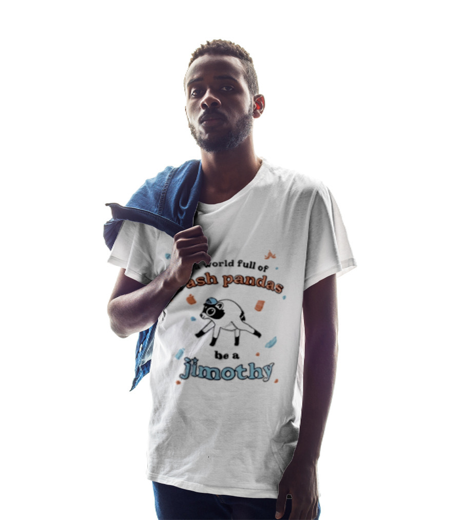 In A World Full Of Trash Pandas Be A Jimothy T-Shirt