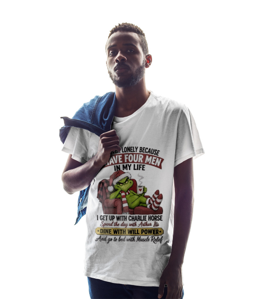 I'm Never Lonely Because I Have Four Men In My Life Grinch Reclining Armchair Charlie Horse Arthur Itis Recliner Dine With Will Power T-Shirt