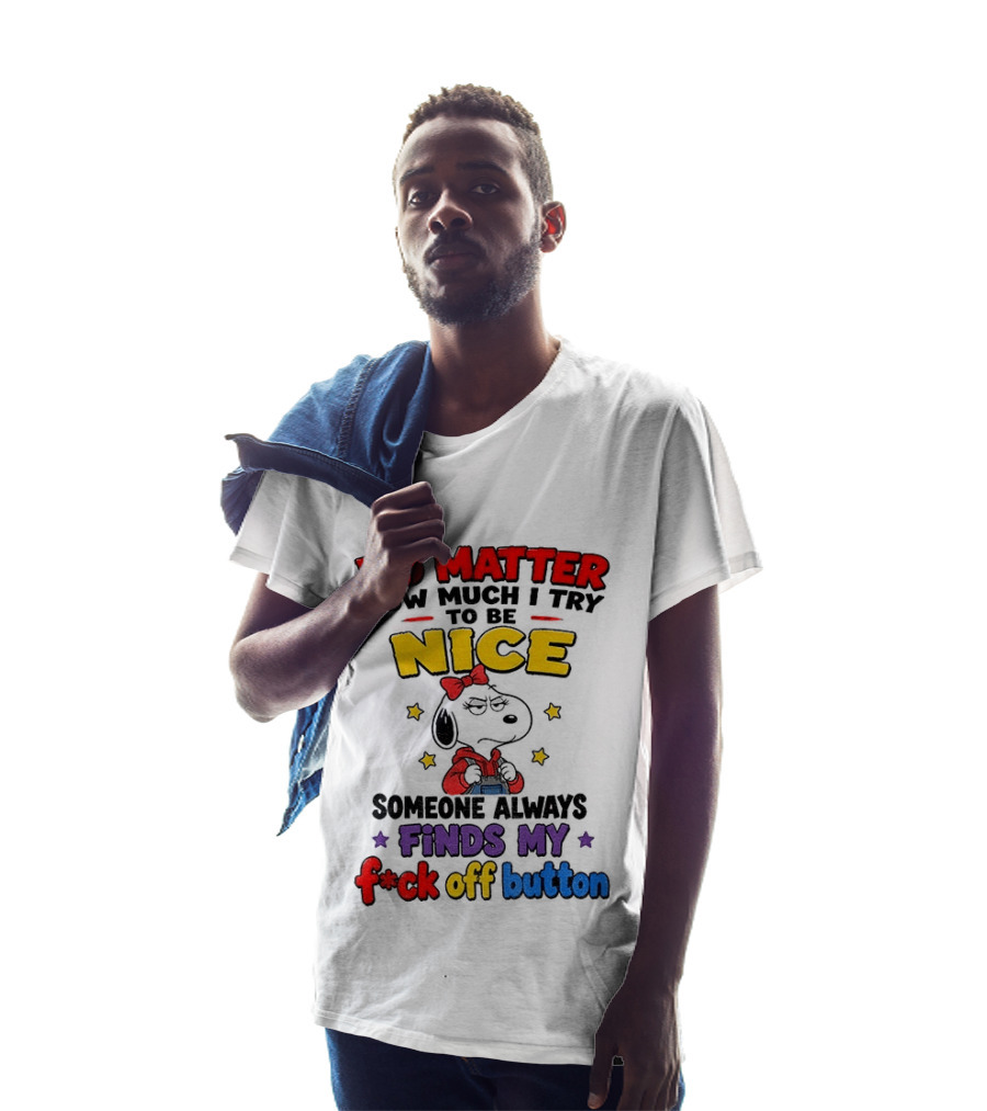 Snoopy No Matter How Much I Try To Be Nice Someone Always Finds My F*ck Off Button T-Shirt