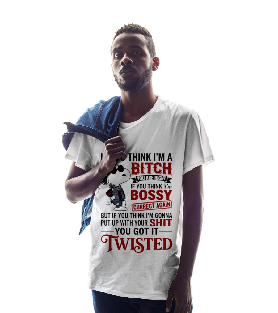 Snoopy If You Think I'm A Bitch You Are Right Bossy Correct Again Twisted T-Shirt