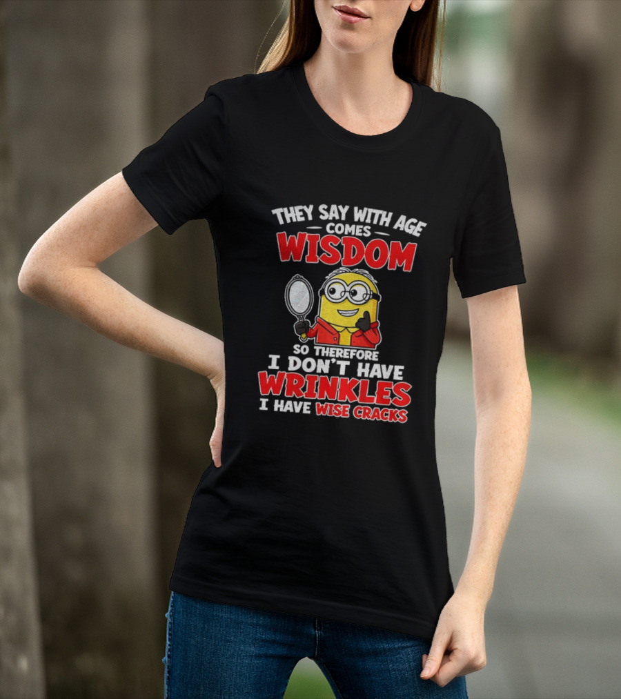 They Say With Age Comes Wisdom So Therefore I Don't Have Wrinkles I Have Wise Cracks T-Shirt