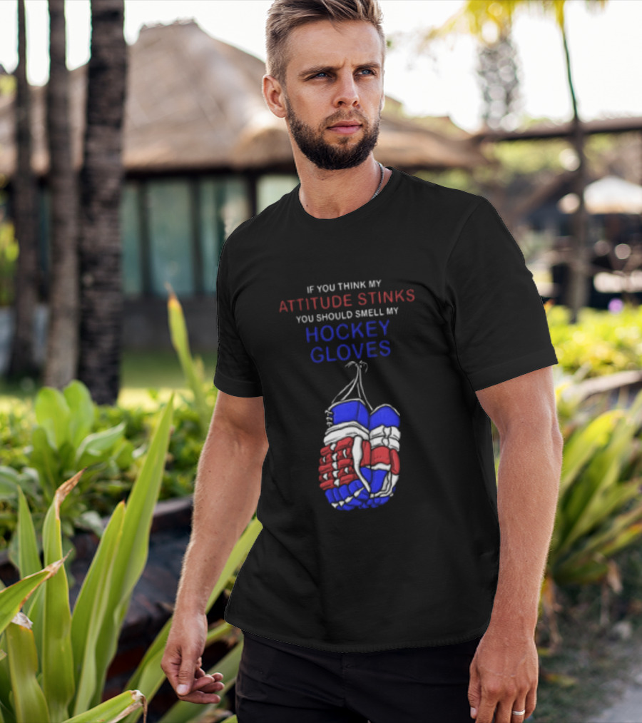If You Think My Attitude Stinks You Should Smell My Hockey Gloves T-Shirt