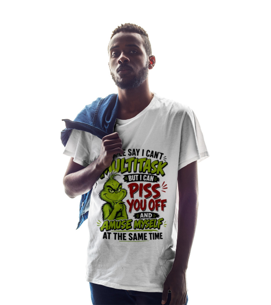 Grinch Dr. Seuss People Say I Can't Multitask But I Can Piss You Off And Amuse Myself At The Same Time T-Shirt