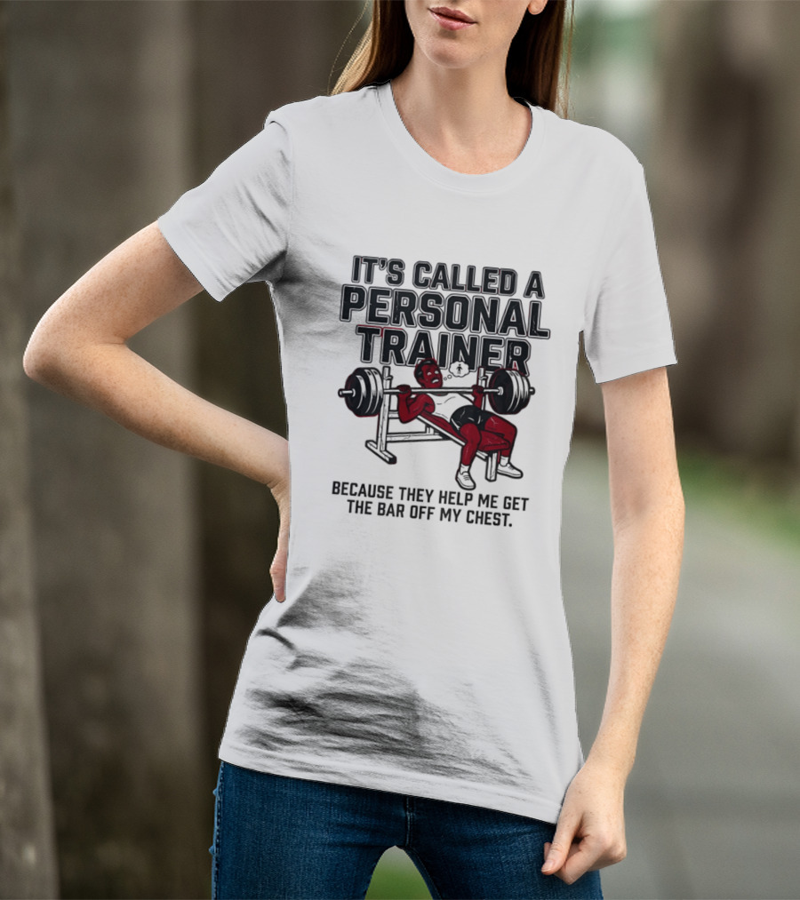 It's Called A Personal Trainer Because They Help Me Get The Bar Off My Chest Weightlifting Gym Motivation T-Shirt