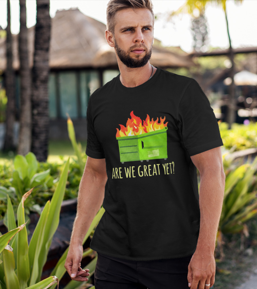 Are We Great Yet Dumpster Fire Flag Flames T-Shirt