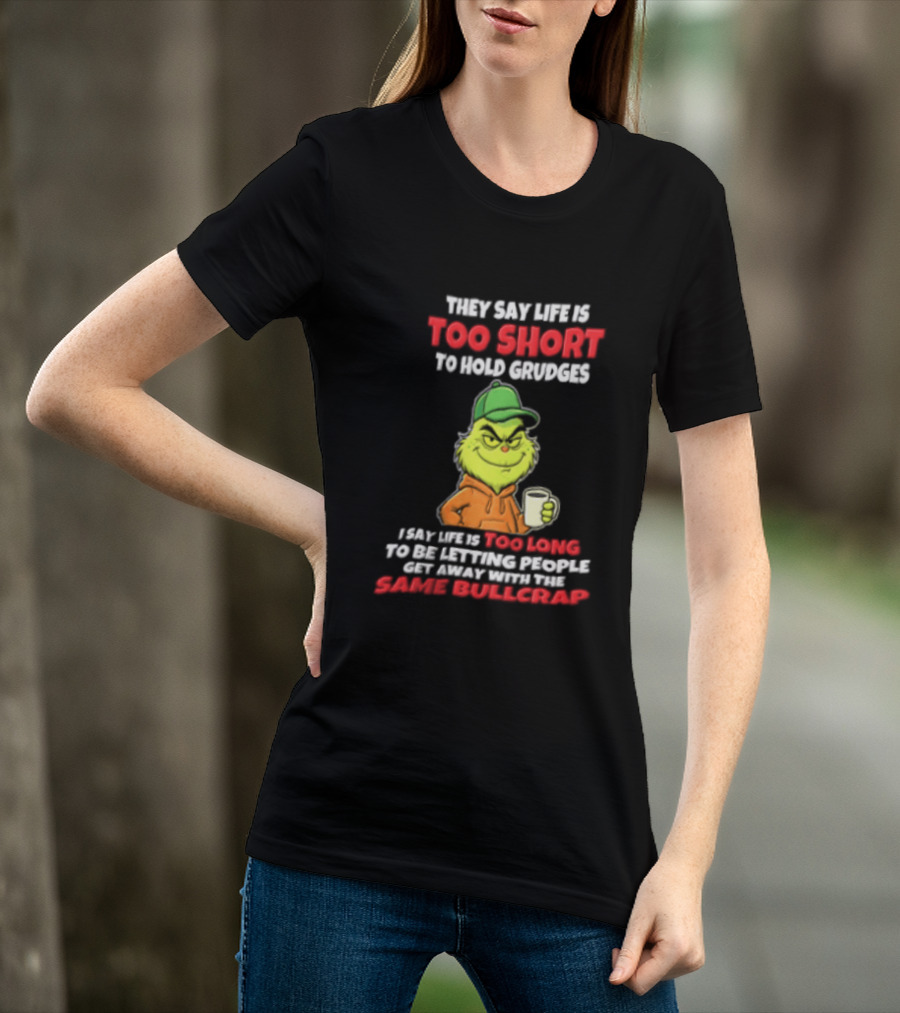 Grinch They Say Life Is Too Short To Hold Grudges I Say Too Long 2026 Same Bullcrap T-Shirt
