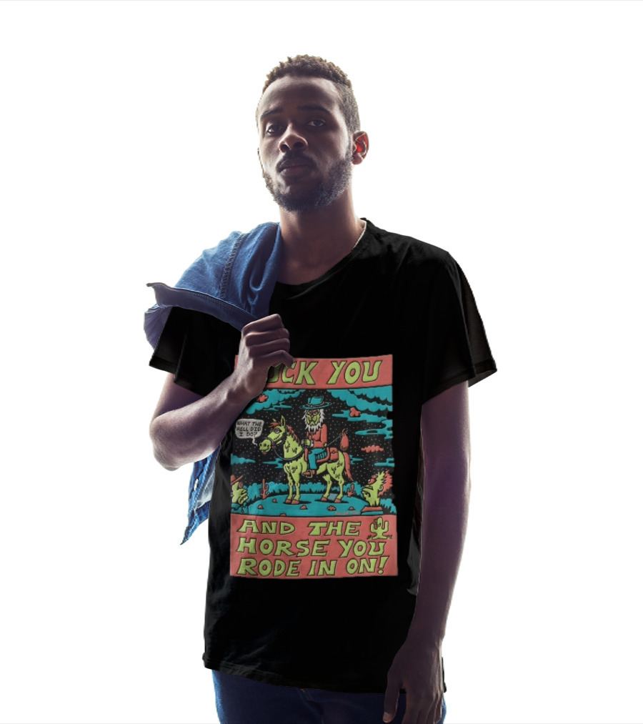 Fuck You And The Horse You Rode In On What The Hell Did I Do Cartoon Green Cowboy Desert Night T-Shirt