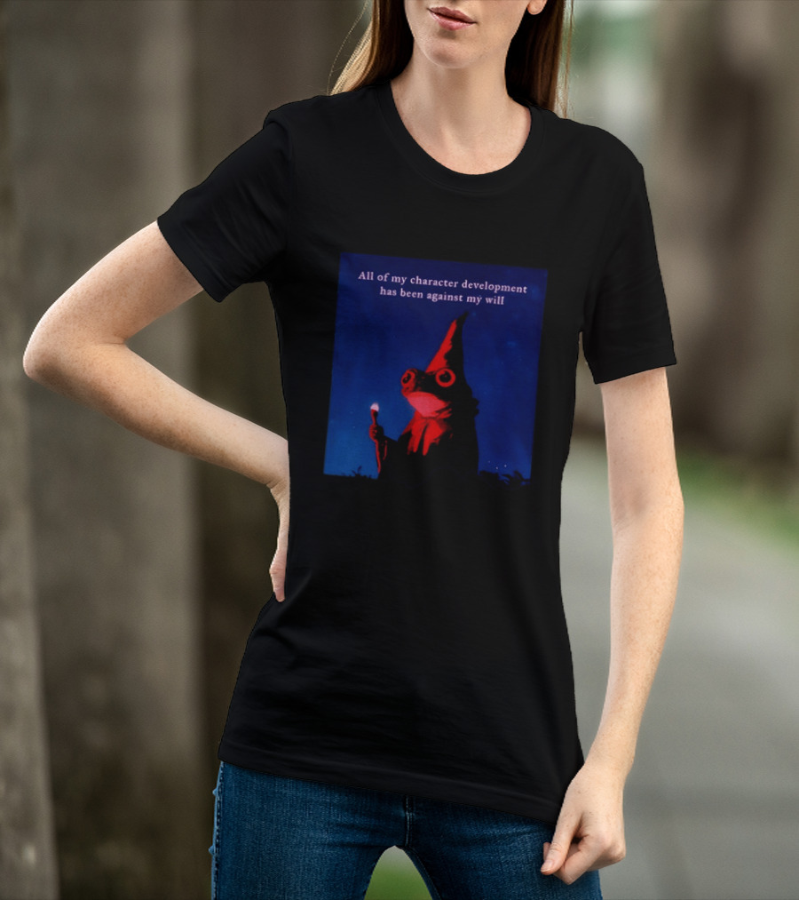 The Frog Mage All Of My Character Development Has Been Against My Will T-Shirt