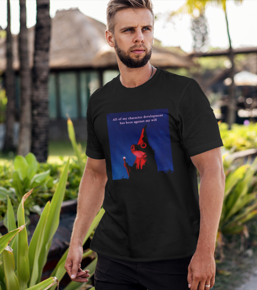 The Frog Mage All Of My Character Development Has Been Against My Will T-Shirt