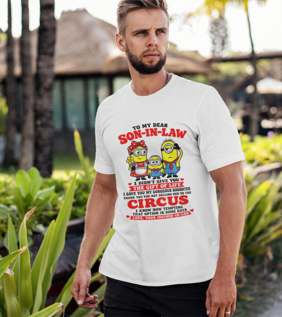 To My Dear Son In Law I Didn't Give You The Gift Of Life Minion Family Circus T-Shirt