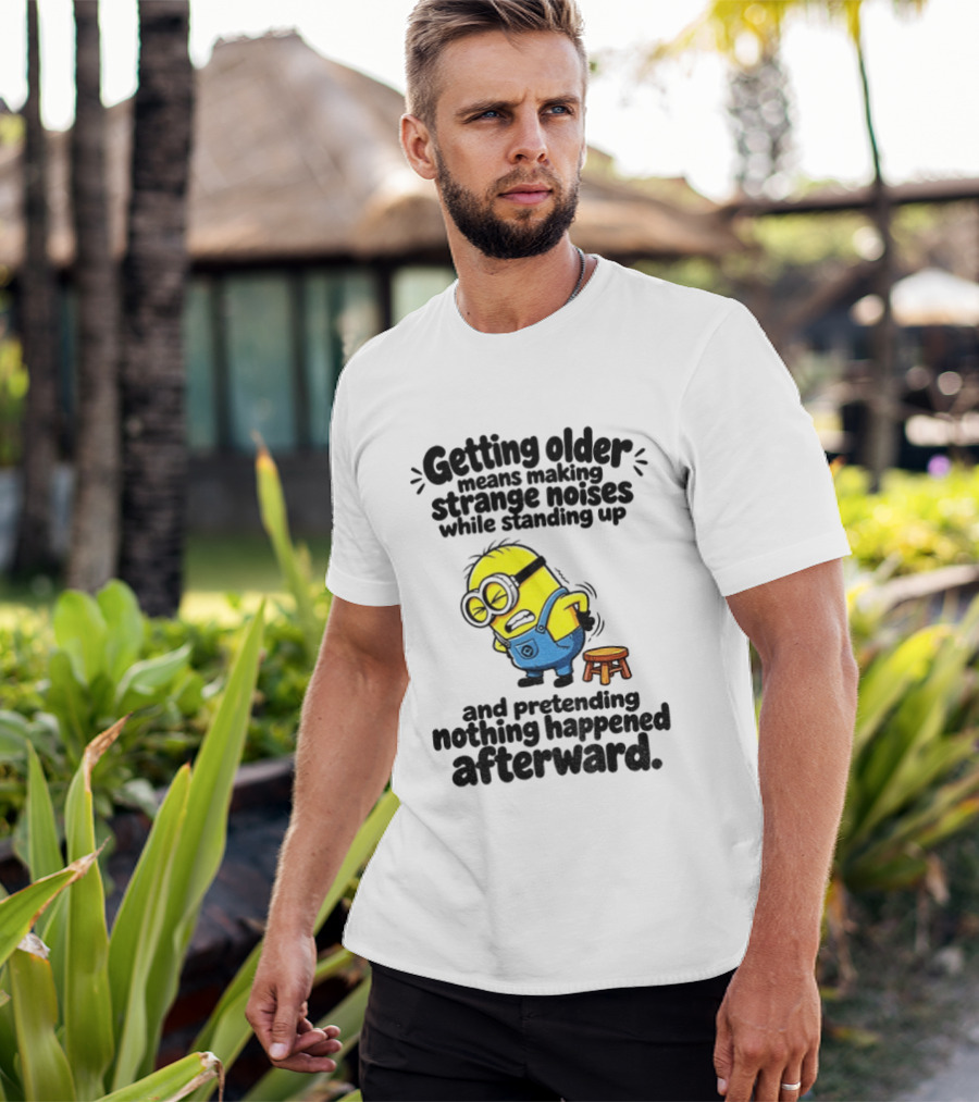 Minion Getting Older Strange Noises Standing Up Pretending Nothing Happened Afterward T-Shirt