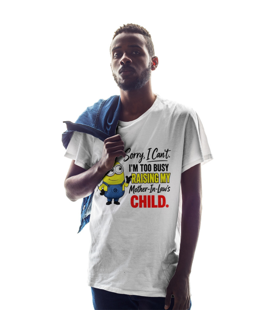 Minion Sorry I Can't I'm Too Busy Raising My Mother In Law's Child T-Shirt