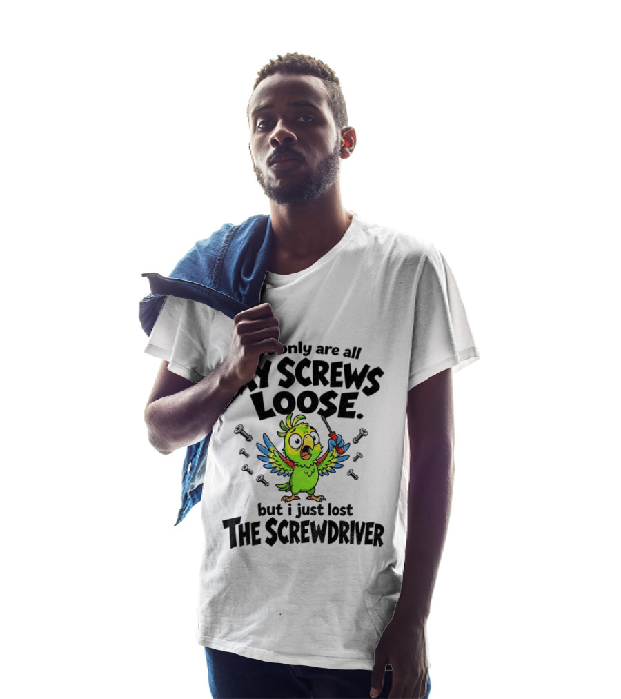 Not Only Are All My Screws Loose Parrot Bird But I Just Lost The Screwdriver T-Shirt