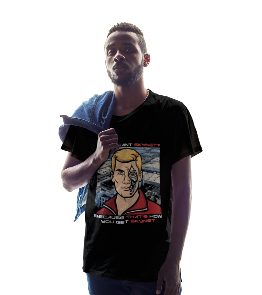 Do You Want Skynet Because That's How You Get Skynet T-Shirt