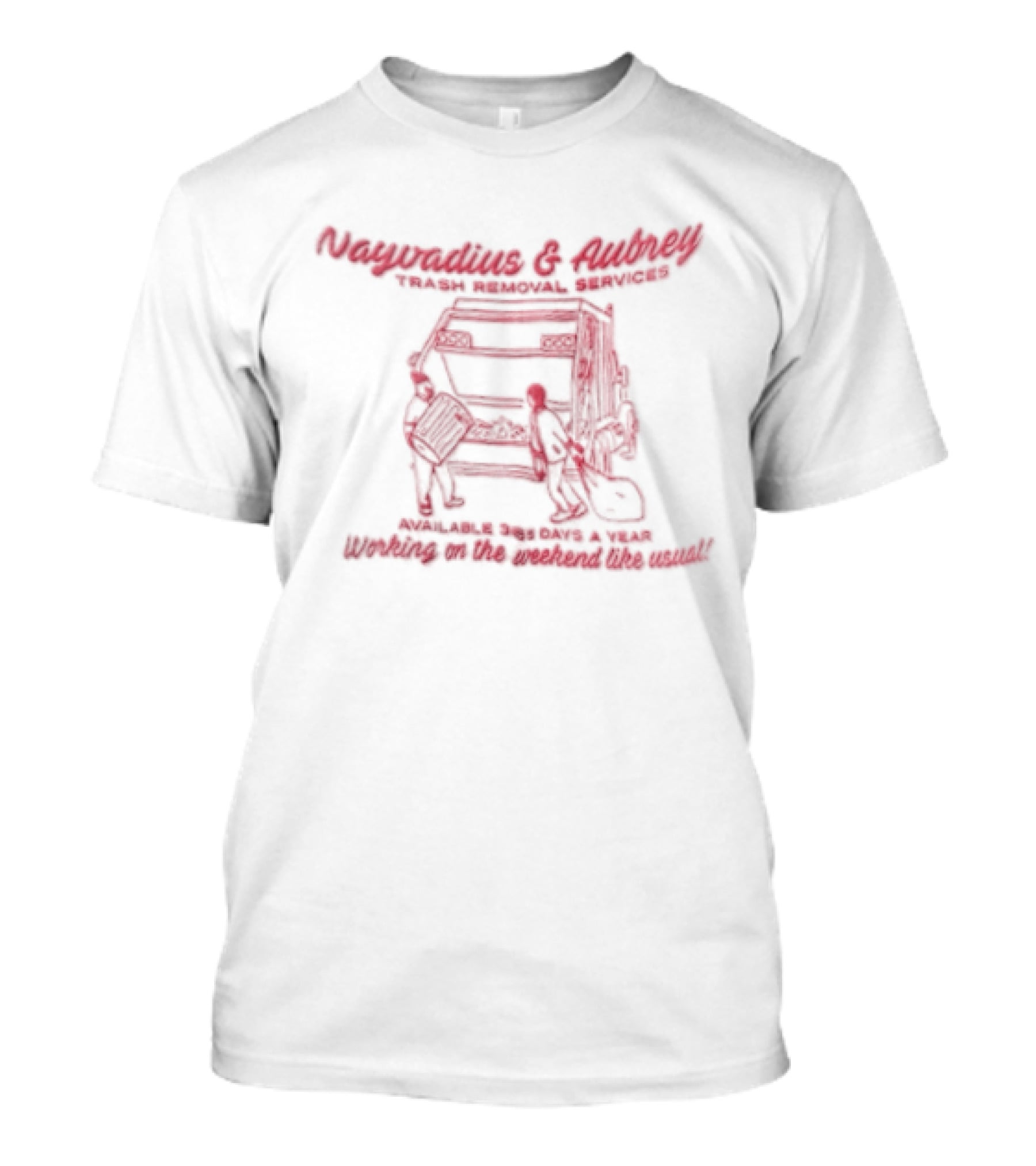 Nayvadius & Aubrey Trash Removal Services Available 365 Days A Year Working On The Weekend Like Usual T-Shirt