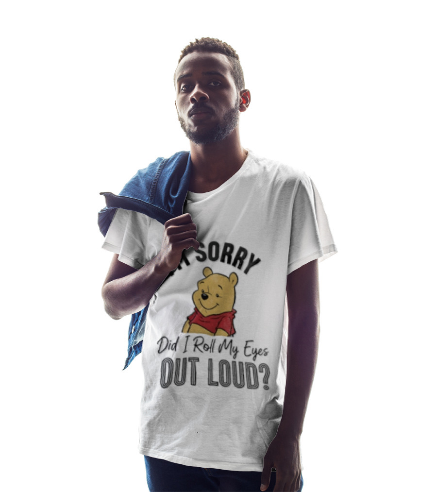 I'm Sorry Did I Roll My Eyes Out Loud Winnie The Pooh Classic Humor T-Shirt