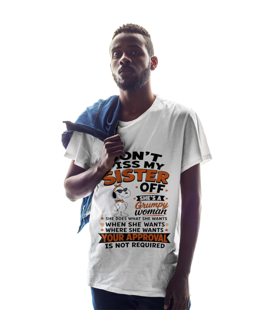 Snoopy Don't Piss My Sister Off She's A Grumpy Woman Your Approval Is Not Required T-Shirt
