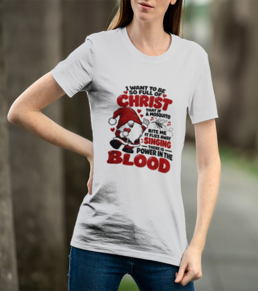I Want To Be So Full Of Christ That If A Mosquito Bites Me It Flies Away Singing There Is Power In The Blood Gnome Christian Humor T-Shirt