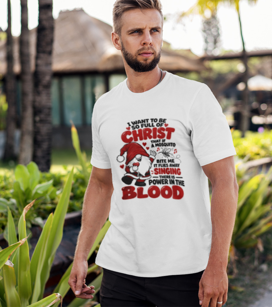 I Want To Be So Full Of Christ That If A Mosquito Bites Me It Flies Away Singing There Is Power In The Blood Gnome Christian Humor T-Shirt
