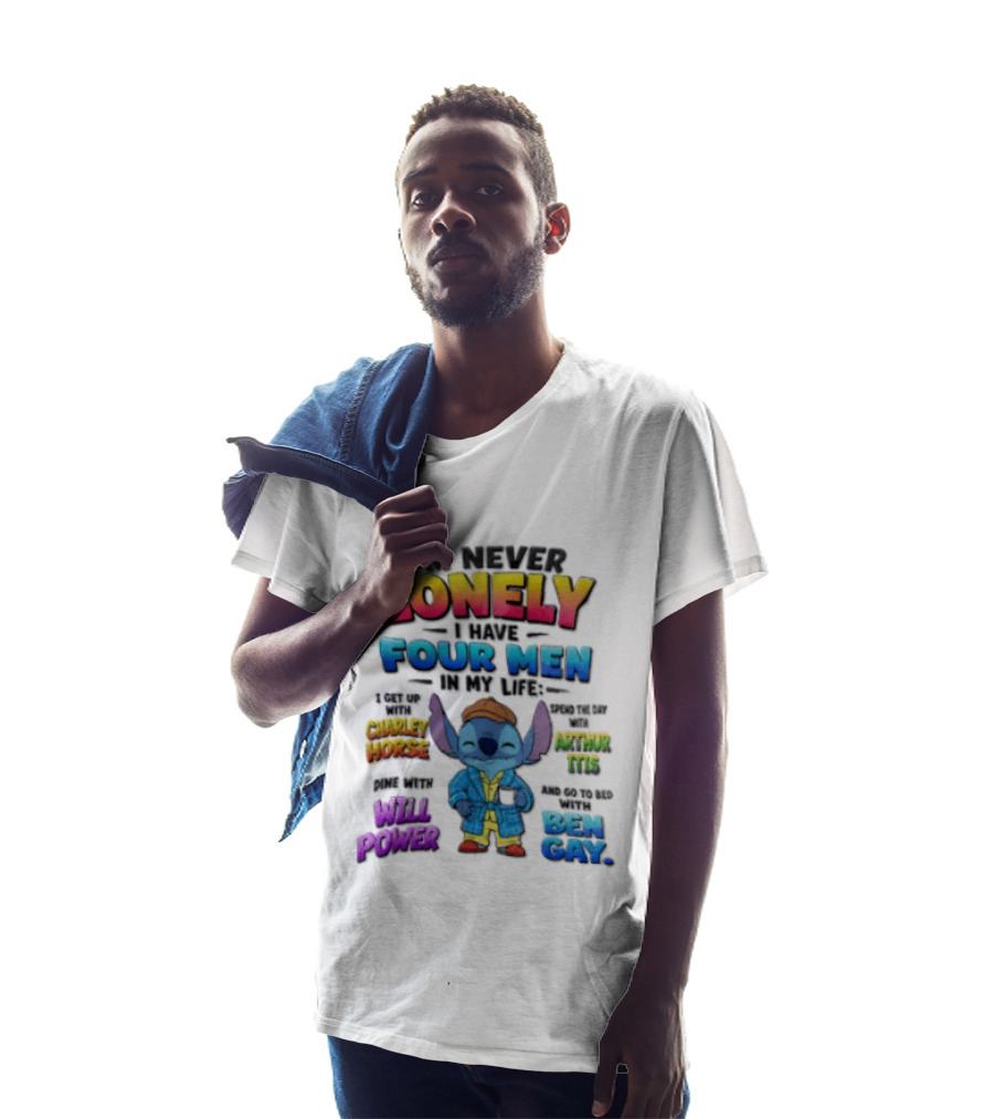 I'm Never Lonely I Have Four Men In My Life Stitch Chadler Horse Arthur Itis Will Power Ben Gay T-Shirt