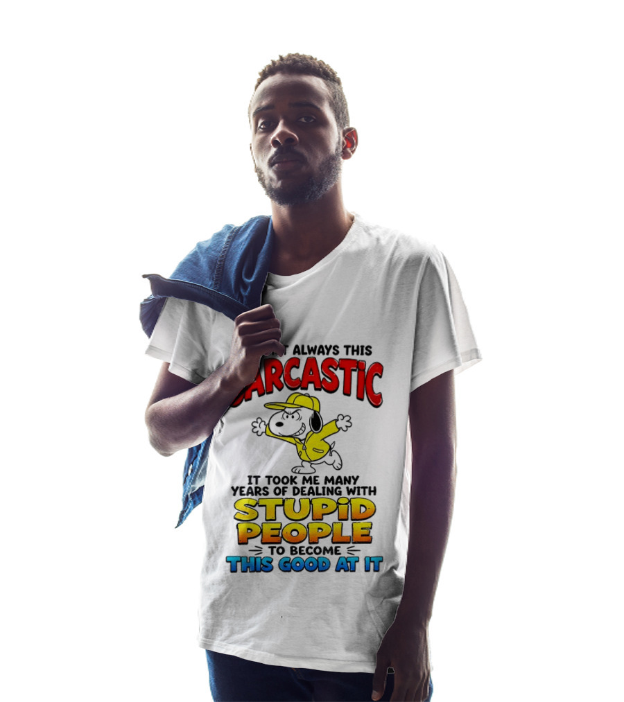 I Wasn't Always This Sarcastic It Took Me Many Years Of Dealing With Stupid People To Become This Good At It Snoopy Dog Cartoon T-Shirt