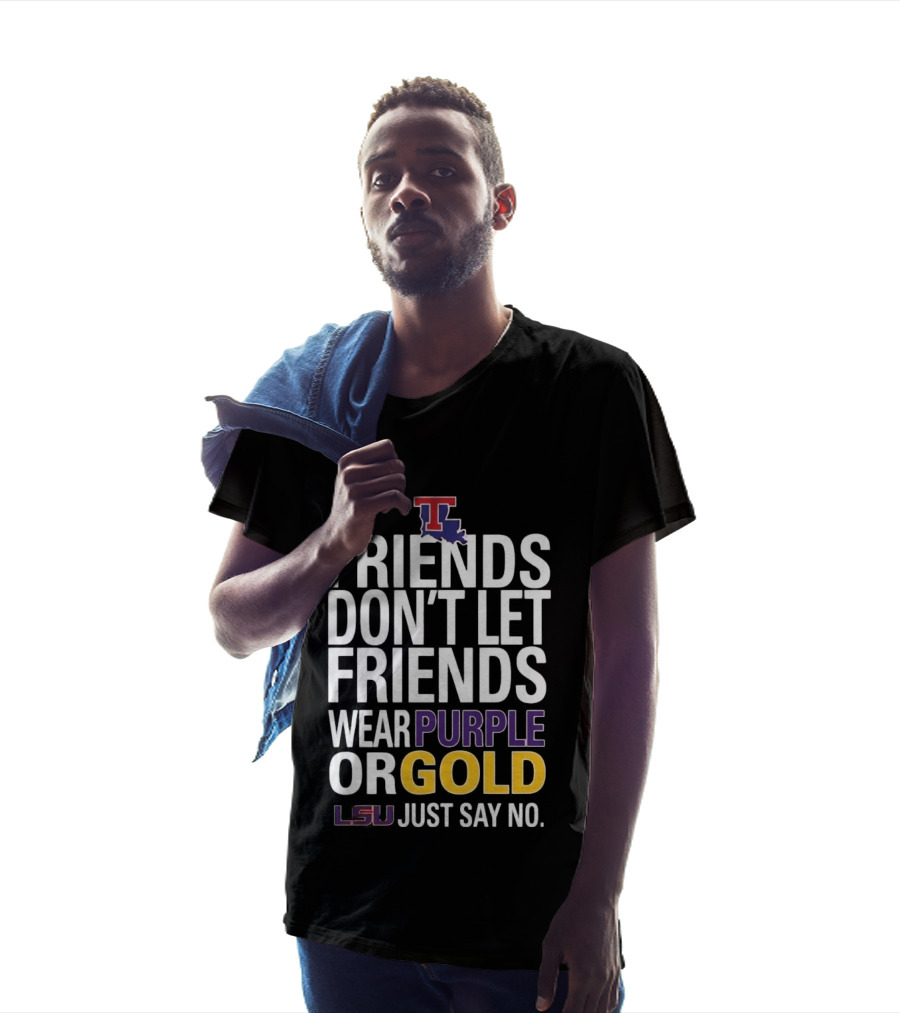 Friends Don't Let Friends Wear Purple Or Gold LSU Just Say No Louisiana Tech T-Shirt
