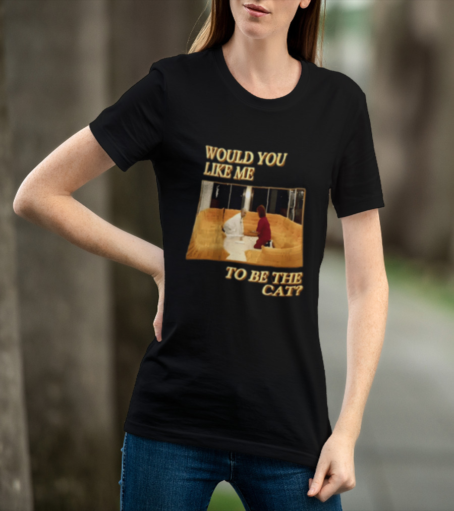 Would You Like Me To Be The Cat Meme Scene T-Shirt