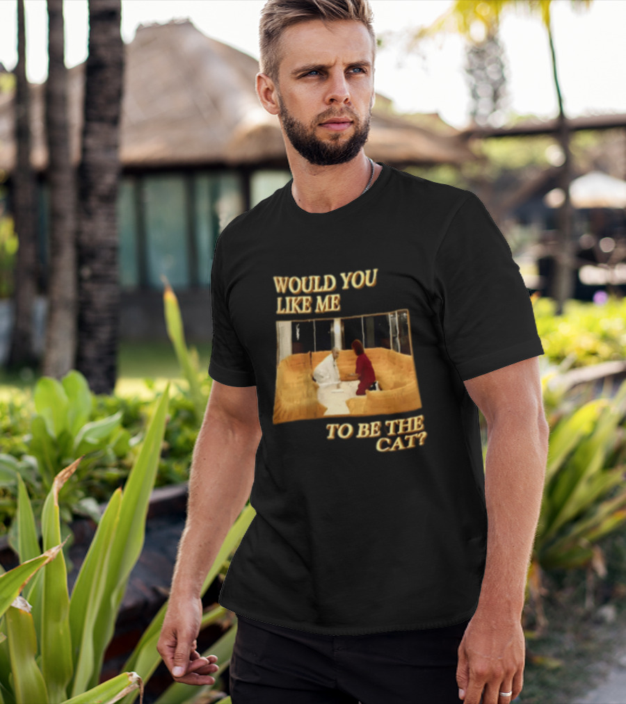 Would You Like Me To Be The Cat Meme Scene T-Shirt