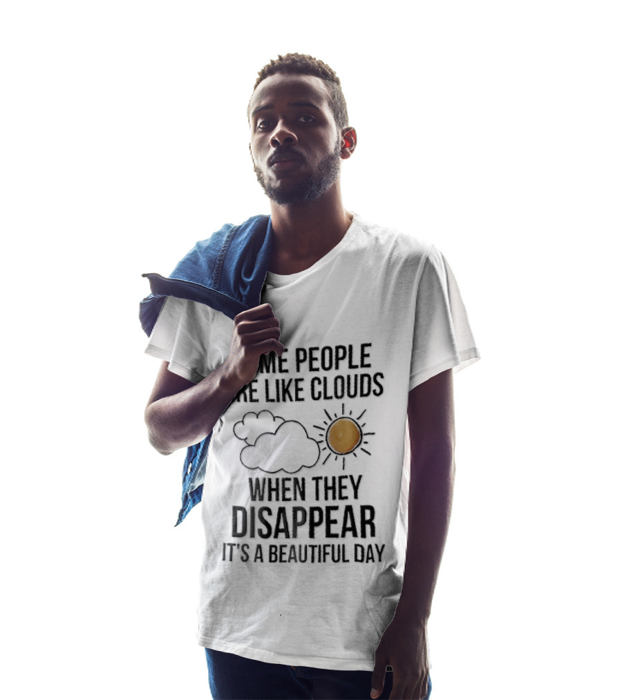 Some People Are Like Clouds When They Disappear It's A Beautiful Day Cloud And Sun Humor T-Shirt