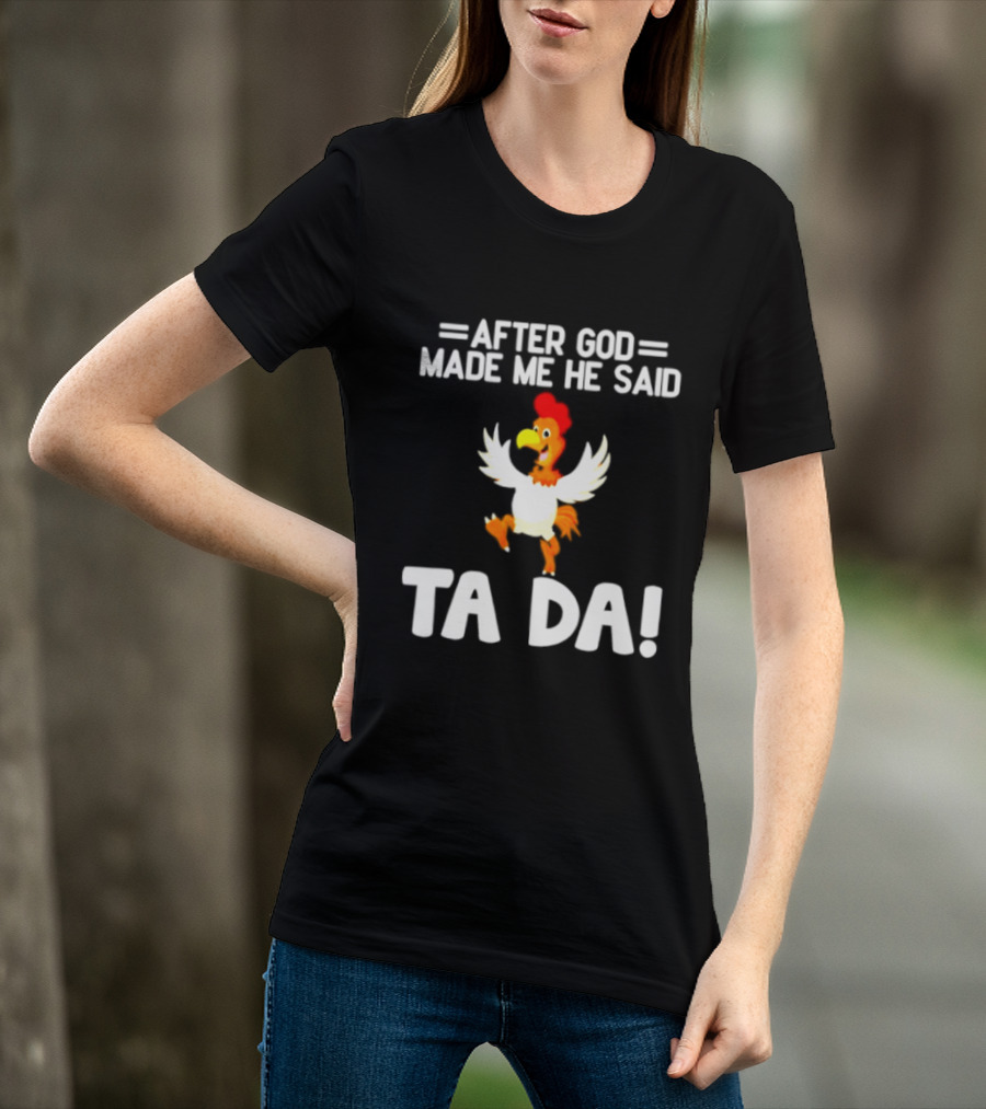 After God Made Me He Said Ta Da Chicken Humor T-Shirt