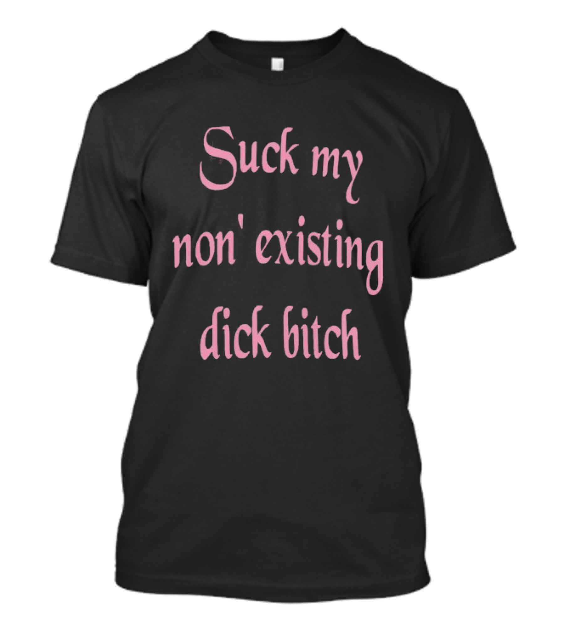 Suck My Non Existing Dick Bitch Pink Gothic Font T-Shirt