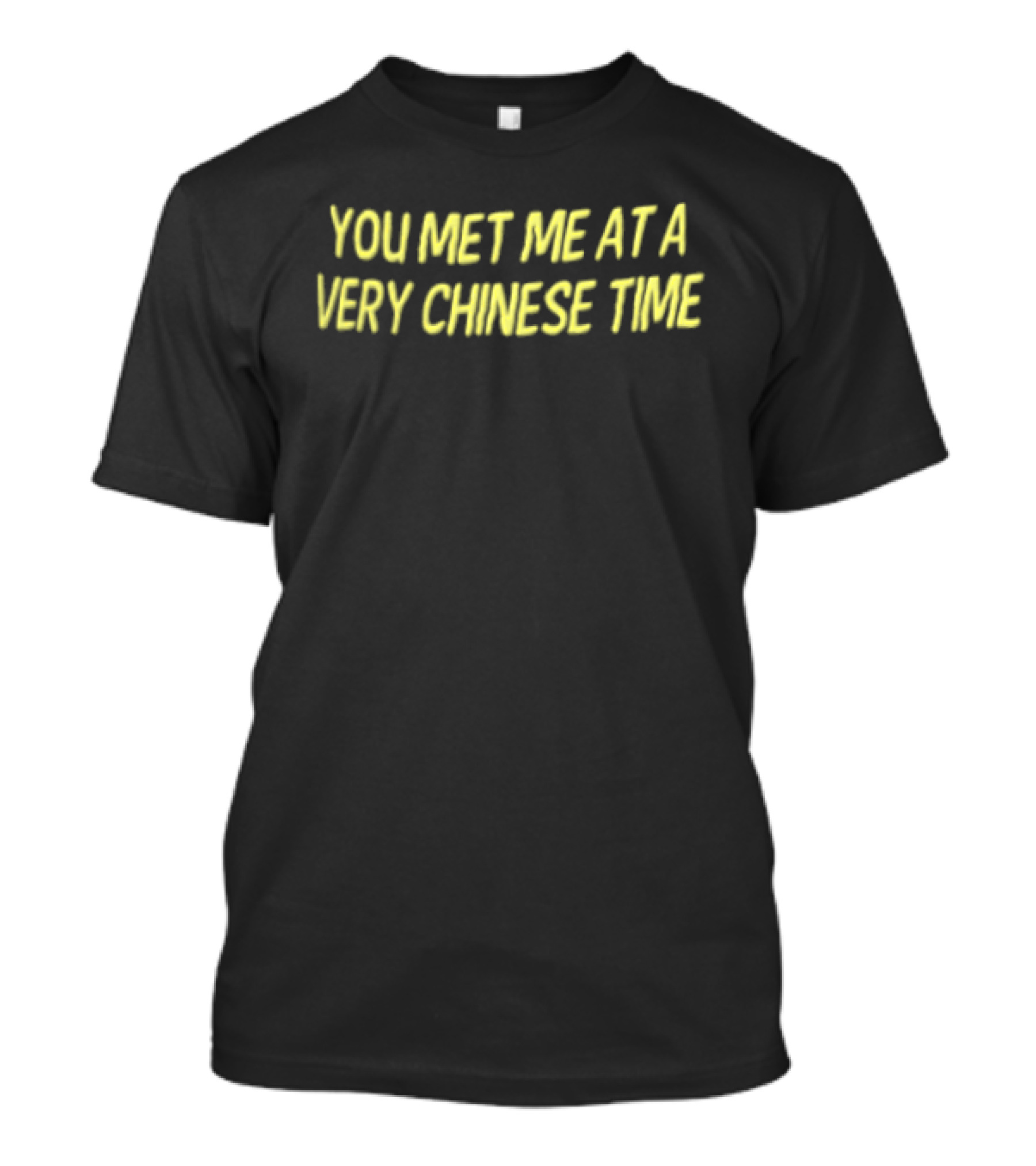 You Met Me At A Very Chinese Time T-Shirt