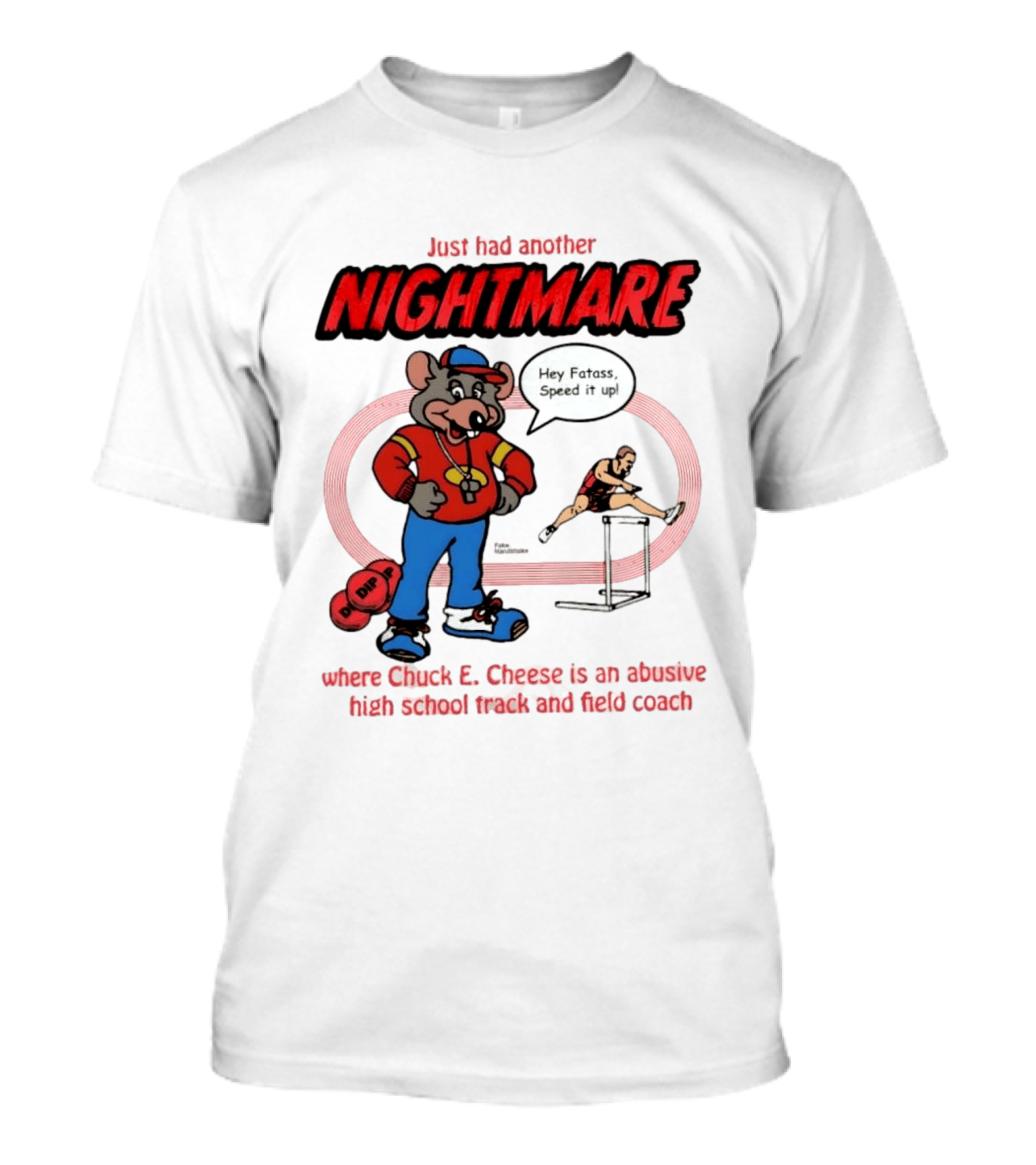 Just Had Another Nightmare Where Chuck E Cheese Abusive High School Track And Field Coach T-Shirt