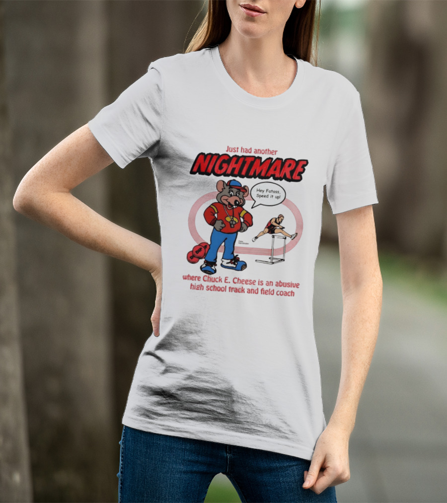 Just Had Another Nightmare Where Chuck E Cheese Abusive High School Track And Field Coach T-Shirt