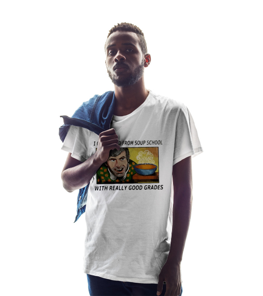 I Graduated From Soup School With Really Good Grades Text With Man And Soup Bowl T-Shirt
