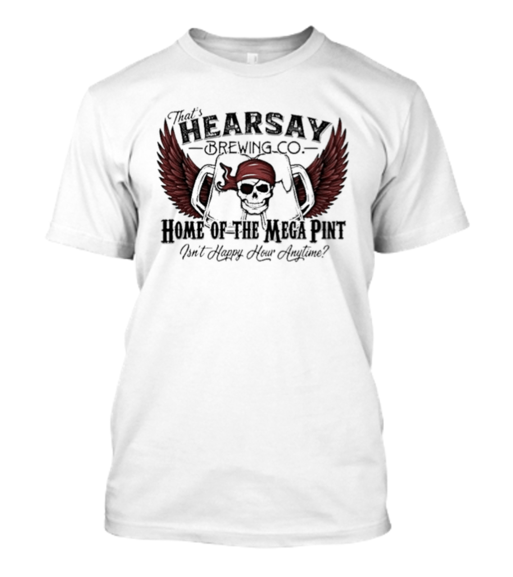 Hearsay Brewing Co Bold Mega Pint Isnt Happy Hour Anytime T-Shirt