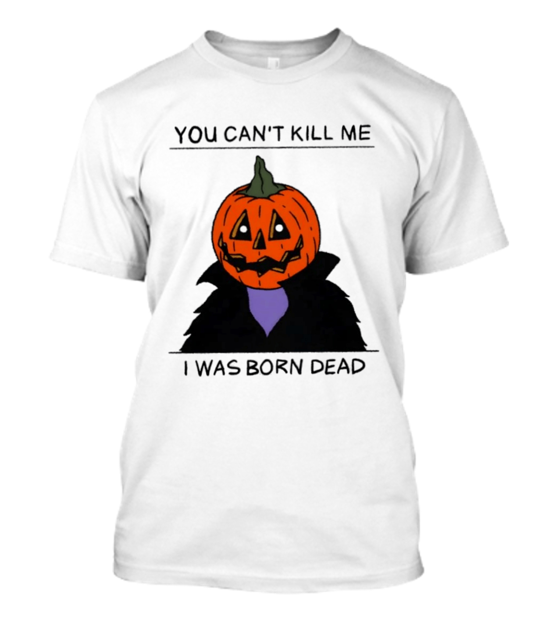 You Can't Kill Me I Was Born Dead Pumpkin Halloween T-Shirt