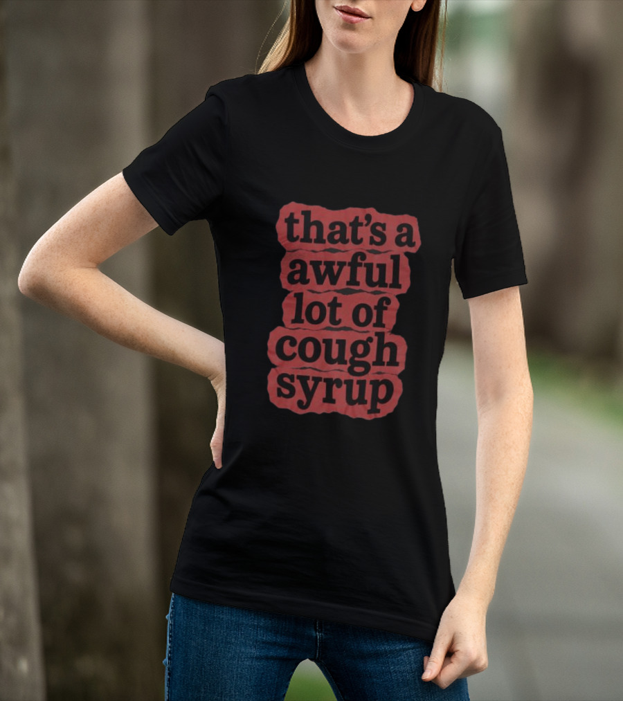 Awful Lot Of Cough Syrup Store The Last Pint That's A Awful Lot Of Cough Syrup T-Shirt