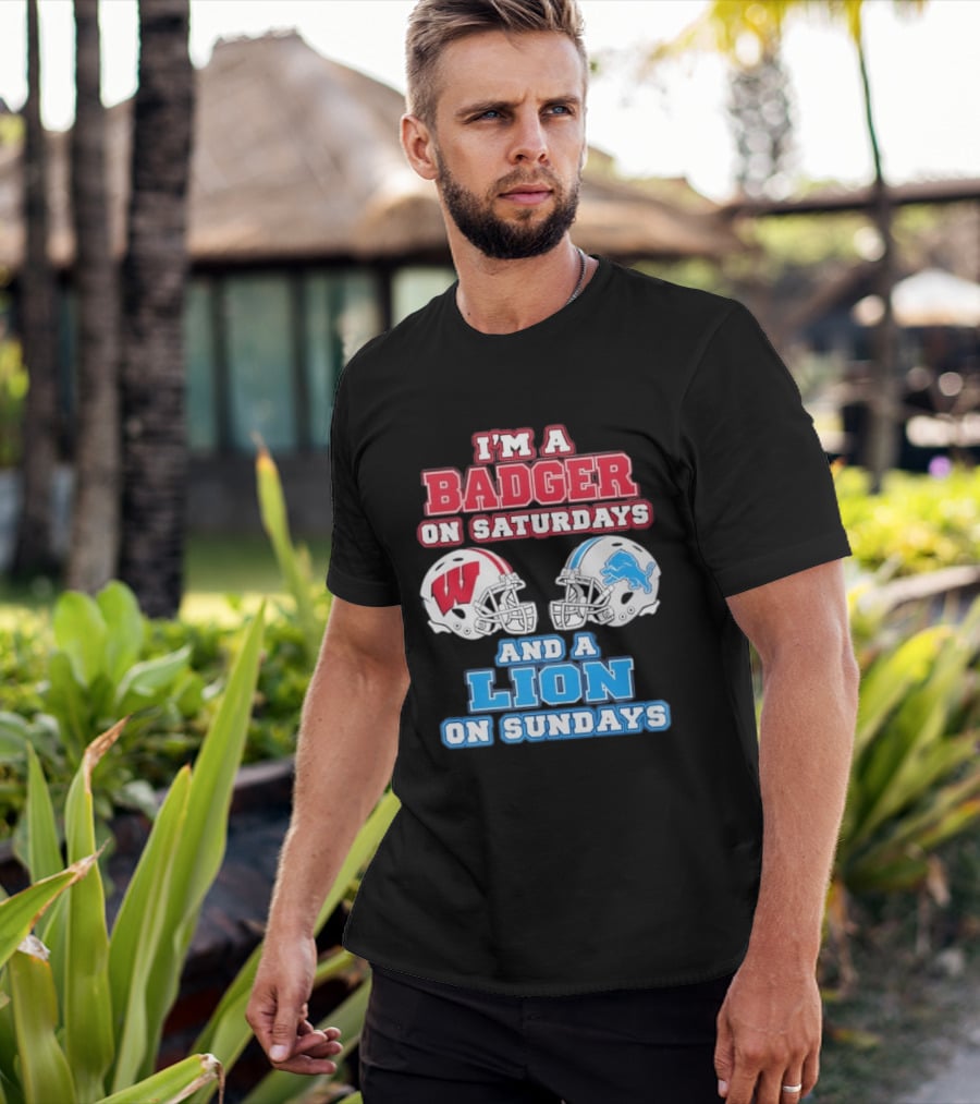 I'm A Badger On Saturdays And A Lion On Sundays Football Fan Wisconsin Detroit T-Shirt