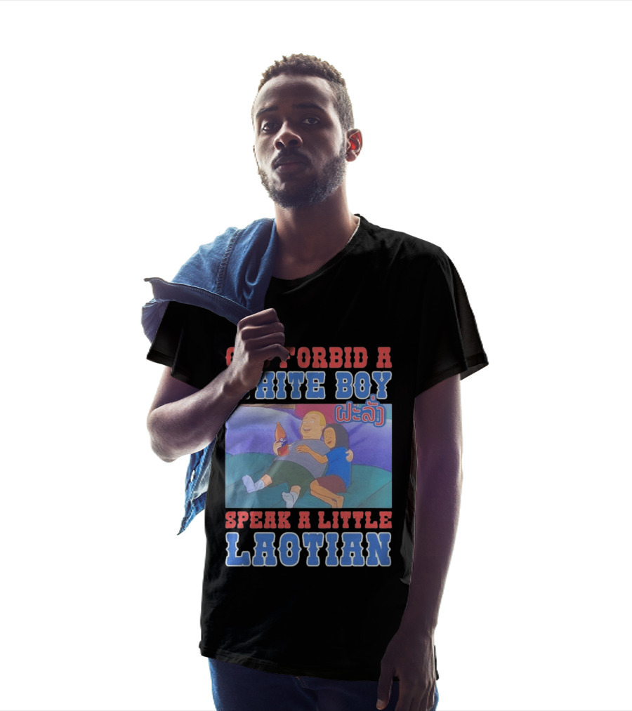 God Forbid A White Boy Speak Laotian Bobby Version T-Shirt