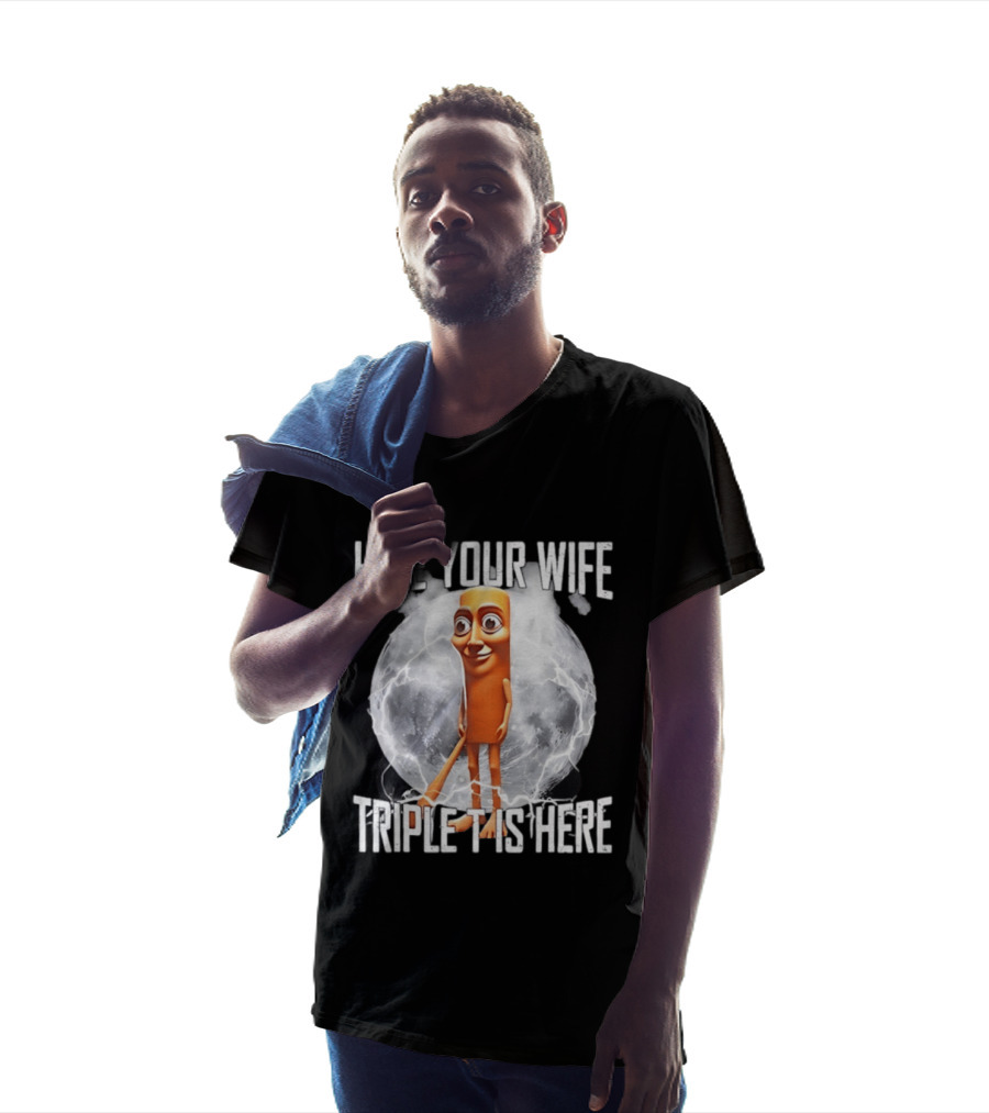 Hide Your Wife Triple Is Here Tung Tung Tung Sahur Meme T-Shirt
