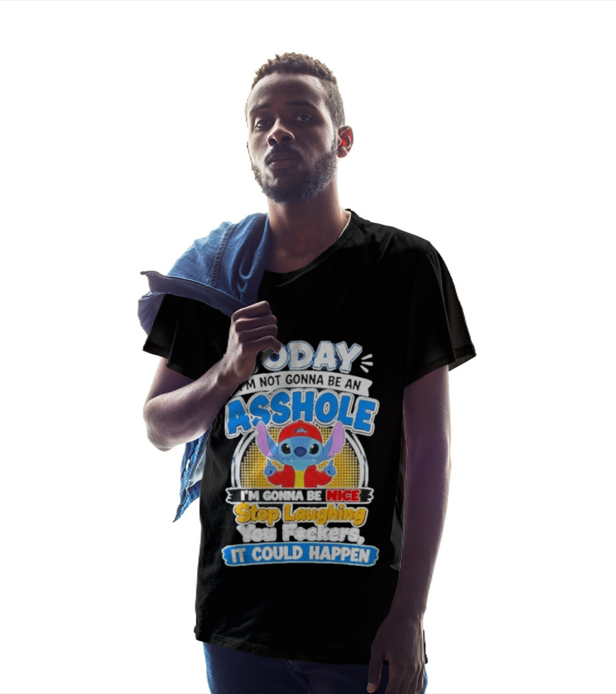 Today I'm Not Gonna Be An Asshole I'm Gonna Be Nice Stop Laughing It Could Happen T-Shirt