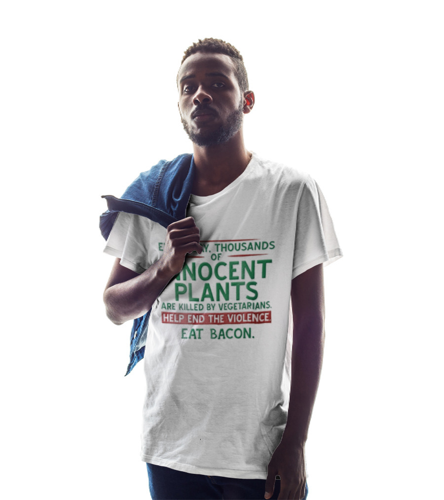 Every Day Thousands Of Innocent Plants Are Killed By Vegetarians Help End The Violence Eat Bacon T-Shirt