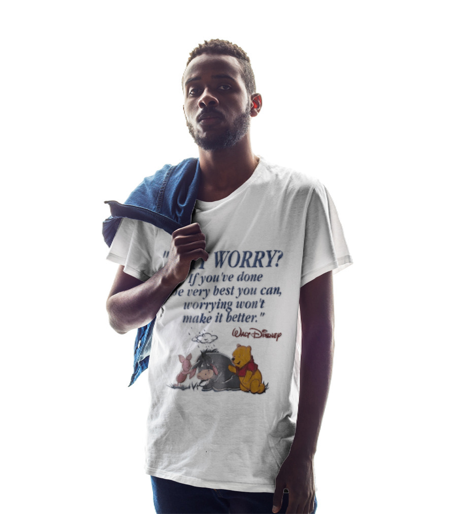 Walt Disney Eeyore Pooh Piglet Why Worry If You've Done The Very Best You Can Worrying Won't Make It Better T-Shirt