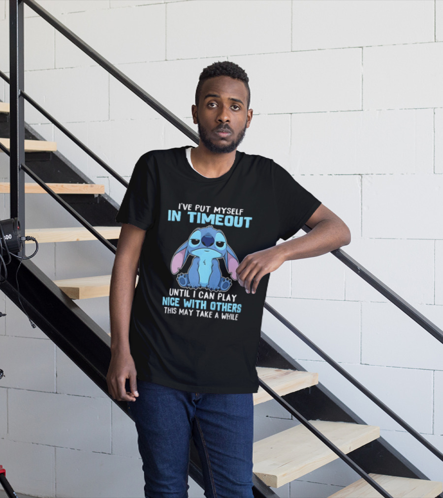 I've Put Myself In Timeout Until I Can Play Nice With Others This May Take A While Stitch T-Shirt