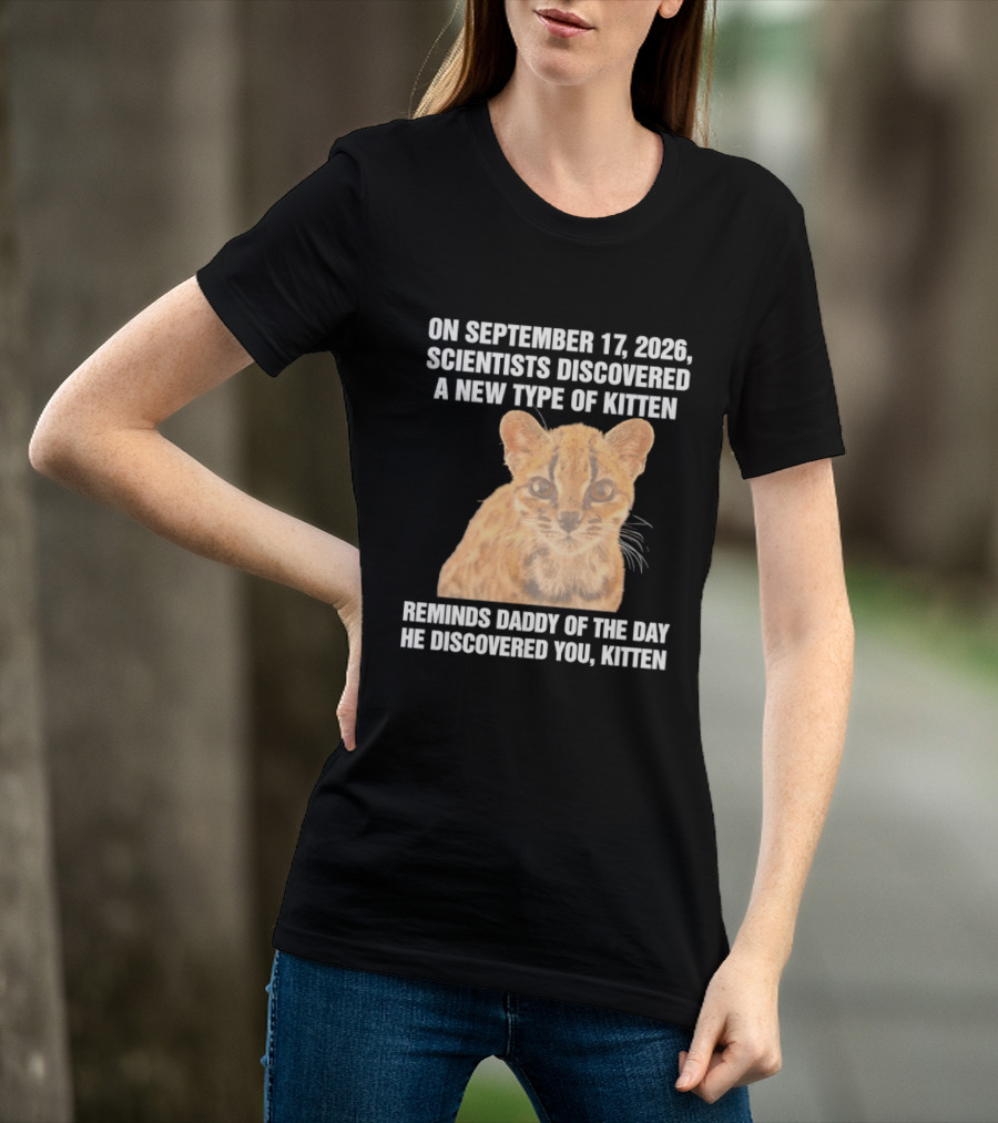 On September 17 2026 Scientists Discovered A New Type Of Kitten Reminds Daddy Of The Day He Discovered You Kitten T-Shirt