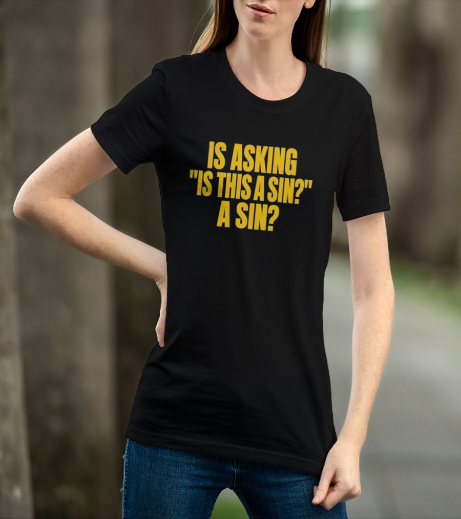 Is Asking Is This A Sin A Sin Funny Philosophy Question T-Shirt